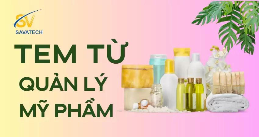 CÁCH SỬ DỤNG TEM TỪ TRONG QUẢN LÝ MỸ PHẨM