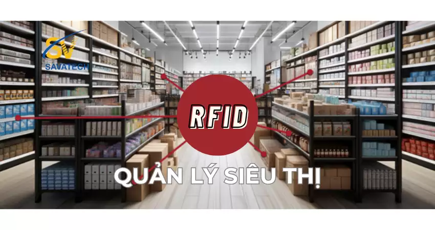 KHÁM PHÁ CÁCH RFID BIẾN ĐỔI QUẢN LÝ SIÊU THỊ