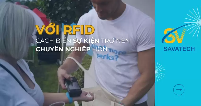 CÁCH BIẾN SỰ KIỆN TRỞ NÊN CHUYÊN NGHIỆP HƠN VỚI RFID