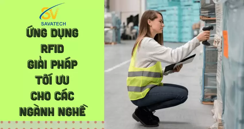 ỨNG DỤNG RFID – GIẢI PHÁP TỐI ƯU CHO CÁC NGÀNH NGHỀ
