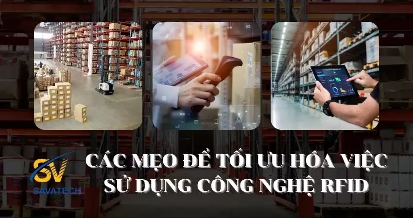 CÁC MẸO ĐỂ TỐI ƯU HÓA VIỆC SỬ DỤNG CÔNG NGHỆ RFID