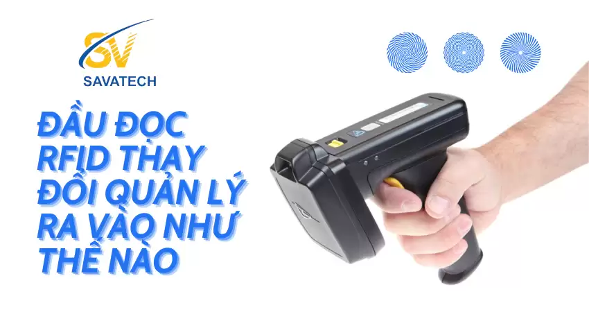 ĐẦU ĐỌC RFID THAY ĐỔI QUẢN LÝ RA VÀO NHƯ THẾ NÀO