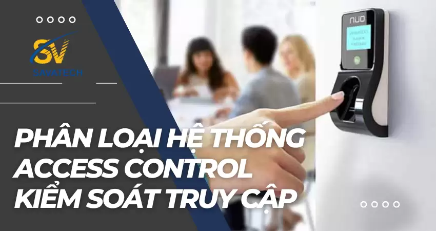 PHÂN LOẠI HỆ THỐNG ACCESS CONTROL KIỂM SOÁT TRUY CẬP