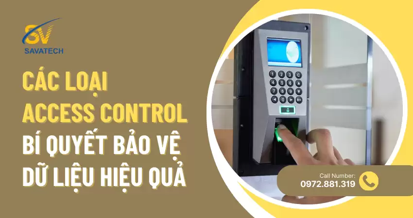 CÁC LOẠI ACCESS CONTROL: BÍ QUYẾT BẢO VỆ DỮ LIỆU HIỆU QUẢ
