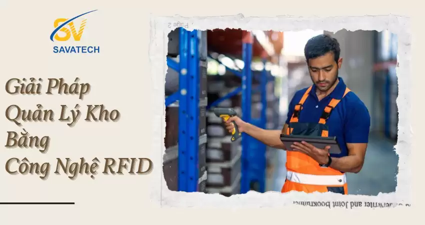 GIẢI PHÁP QUẢN LÝ KHO BẰNG CÔNG NGHỆ RFID