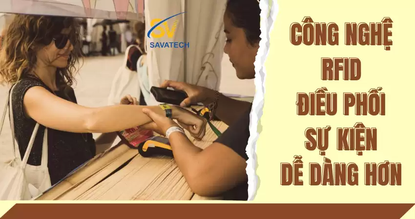 CÔNG NGHỆ RFID HỖ TRỢ ĐIỀU PHỐI SỰ KIỆN DỄ DÀNG HƠN
