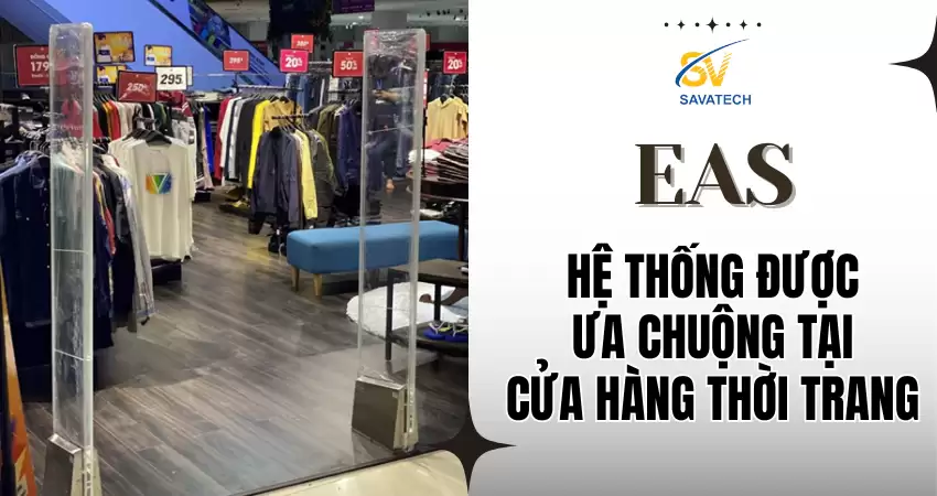 EAS: HỆ THỐNG ĐƯỢC ƯA CHUỘNG TẠI CỬA HÀNG THỜI TRANG
