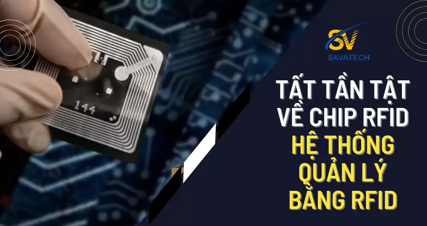 TẤT TẦN TẬT VỀ CHIP RFID – HỆ THỐNG QUẢN LÝ BẰNG RFID