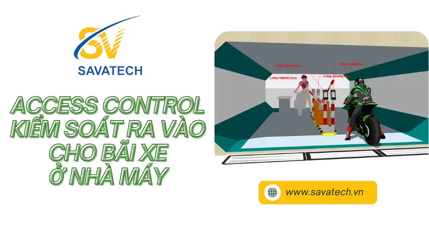 ACCESS CONTROL – KIỂM SOÁT RA VÀO CHO BÃI XE Ở NHÀ MÁY