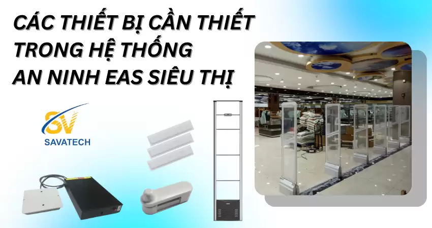 CÁC THIẾT BỊ CẦN THIẾT TRONG HỆ THỐNG AN NINH EAS SIÊU THỊ